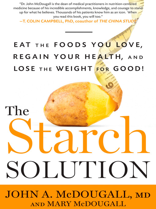 The Starch Solution Eat the Foods You Love, Regain Your Health, and Lose the Weight for Good!
